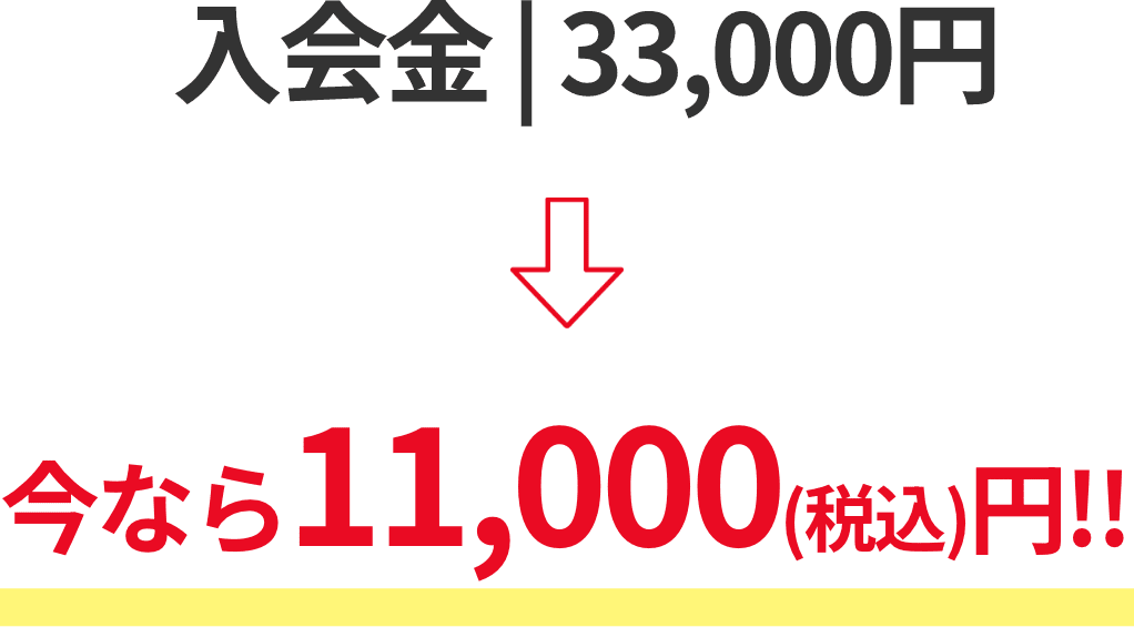 入会金 33,000円のところ今なら11,000円（税込）円！！