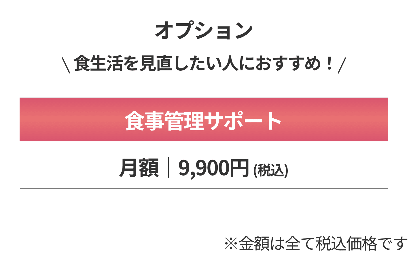 オプション 食生活を見直したい人におすすめ 食事管理サポート 月額 9,900円（税込）